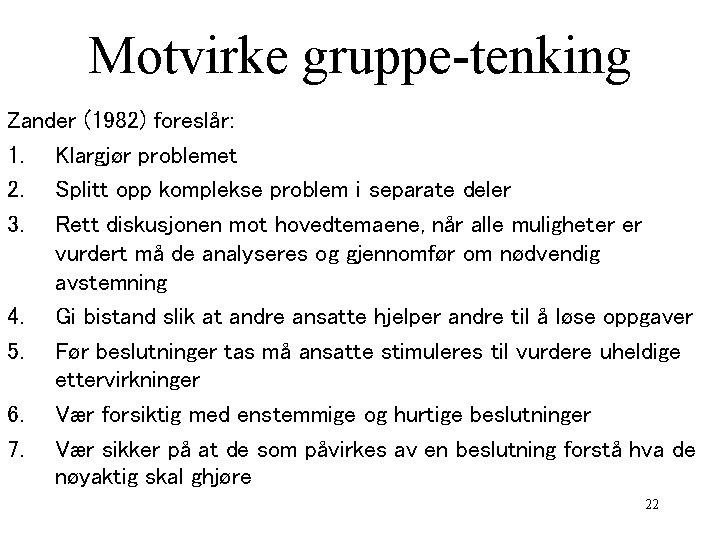 Motvirke gruppe-tenking Zander (1982) foreslår: 1. Klargjør problemet 2. Splitt opp komplekse problem i