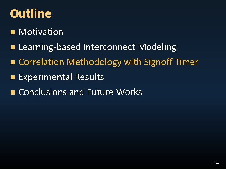 Outline Motivation n Learning-based Interconnect Modeling n Correlation Methodology with Signoff Timer n Experimental