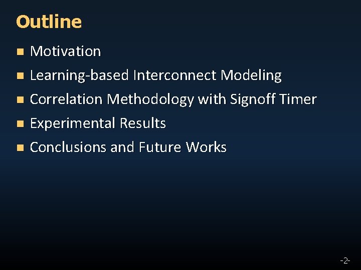 Outline Motivation n Learning-based Interconnect Modeling n Correlation Methodology with Signoff Timer n Experimental
