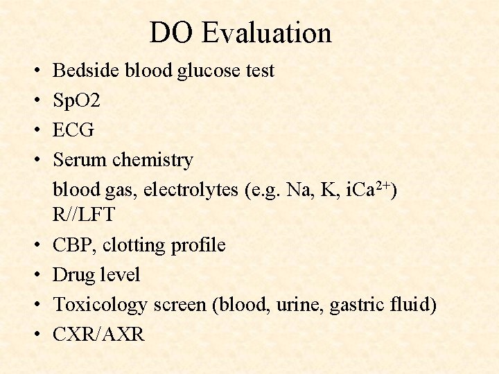 DO Evaluation • • Bedside blood glucose test Sp. O 2 ECG Serum chemistry