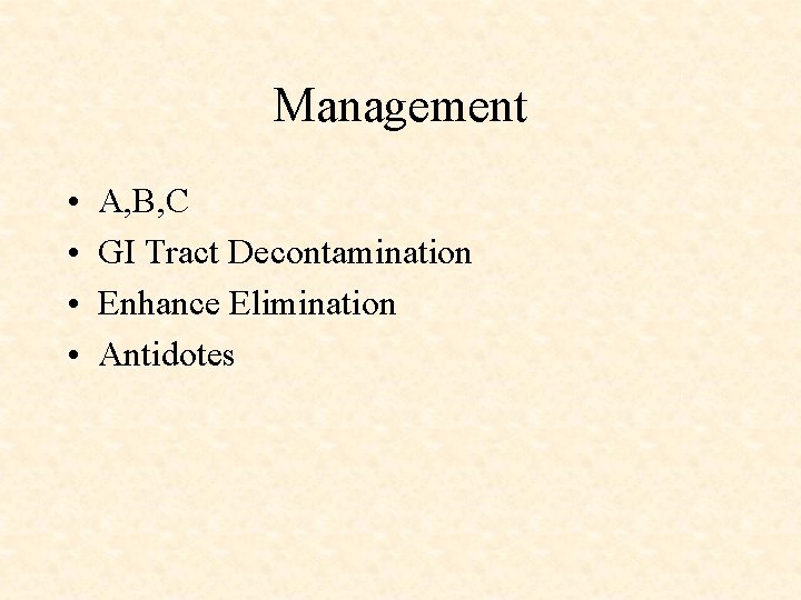Management • • A, B, C GI Tract Decontamination Enhance Elimination Antidotes 
