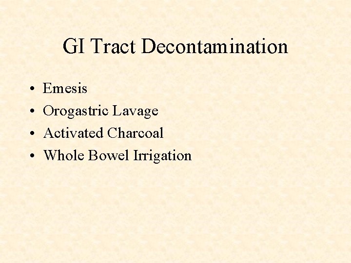 GI Tract Decontamination • • Emesis Orogastric Lavage Activated Charcoal Whole Bowel Irrigation 