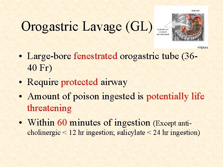 Orogastric Lavage (GL) • Large-bore fenestrated orogastric tube (3640 Fr) • Require protected airway