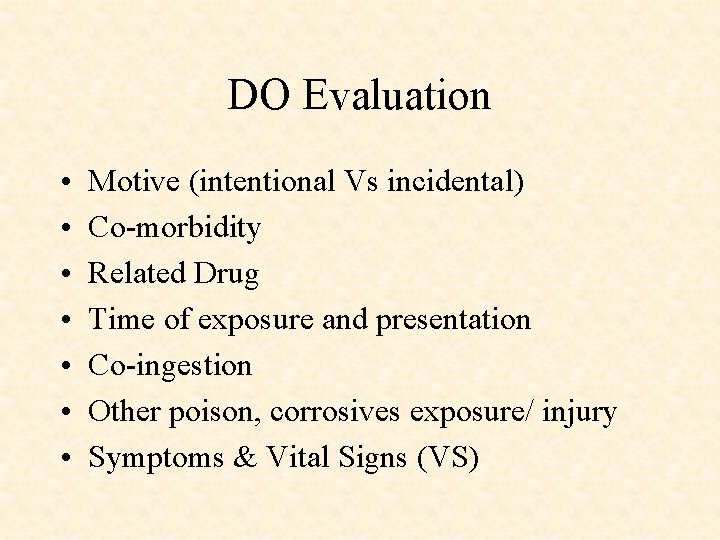 DO Evaluation • • Motive (intentional Vs incidental) Co-morbidity Related Drug Time of exposure