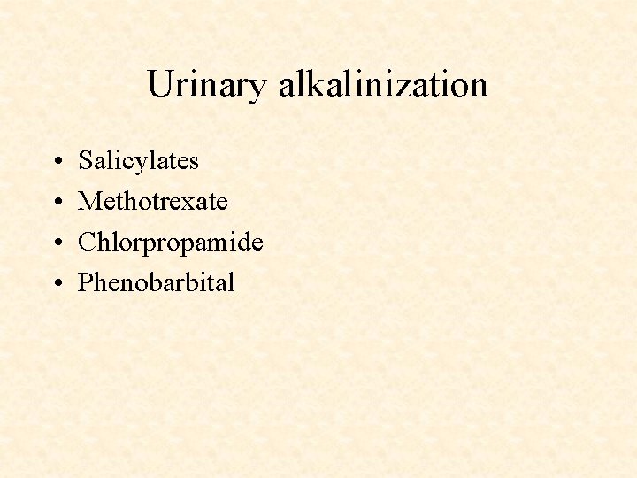 Urinary alkalinization • • Salicylates Methotrexate Chlorpropamide Phenobarbital 