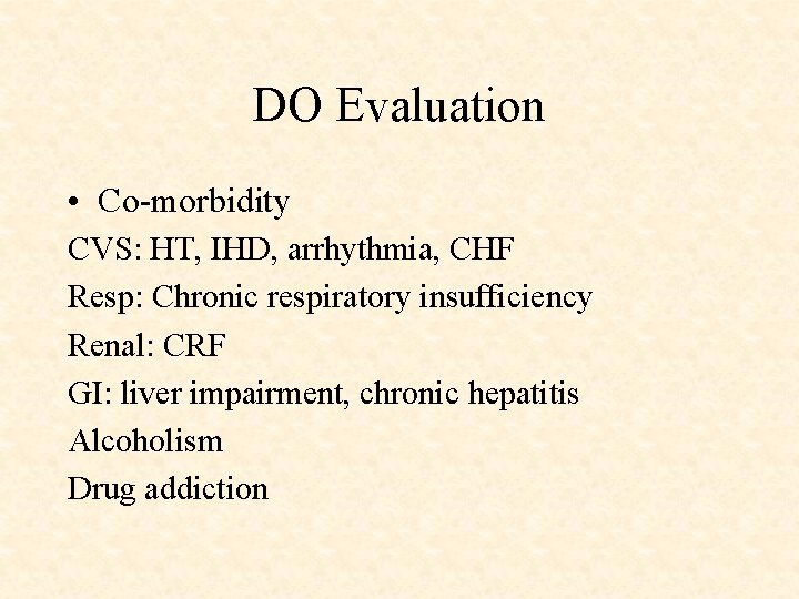 DO Evaluation • Co-morbidity CVS: HT, IHD, arrhythmia, CHF Resp: Chronic respiratory insufficiency Renal: