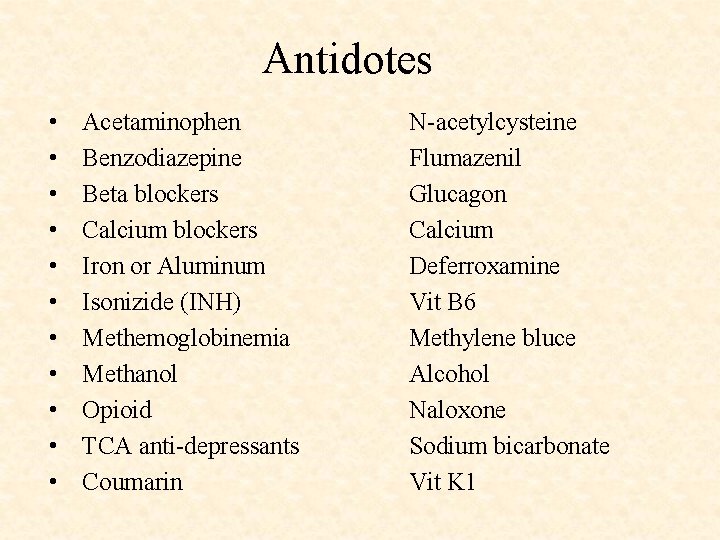 Antidotes • • • Acetaminophen Benzodiazepine Beta blockers Calcium blockers Iron or Aluminum Isonizide