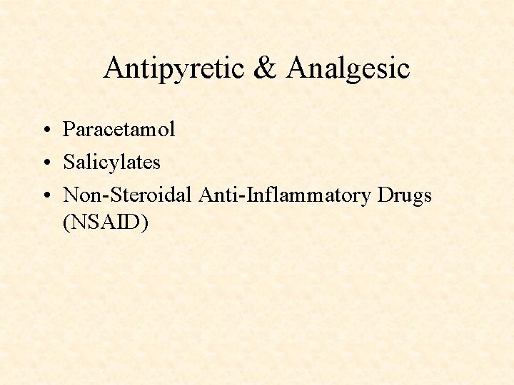 Antipyretic & Analgesic • Paracetamol • Salicylates • Non-Steroidal Anti-Inflammatory Drugs (NSAID) 