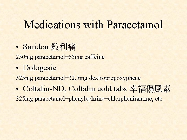 Medications with Paracetamol • Saridon 散利痛 250 mg paracetamol+65 mg caffeine • Dologesic 325