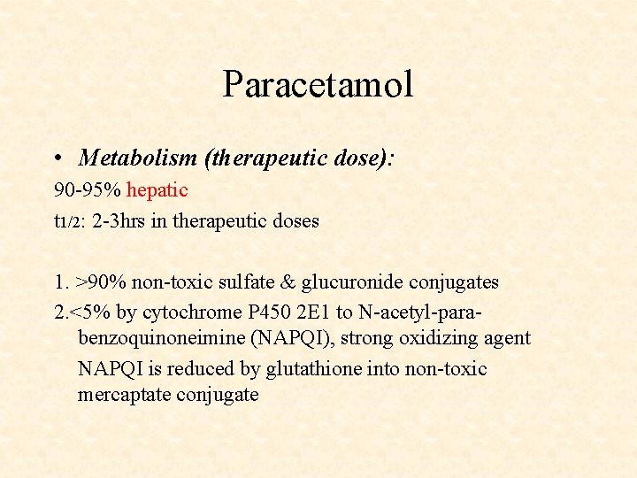 Paracetamol • Metabolism (therapeutic dose): 90 -95% hepatic t 1/2: 2 -3 hrs in