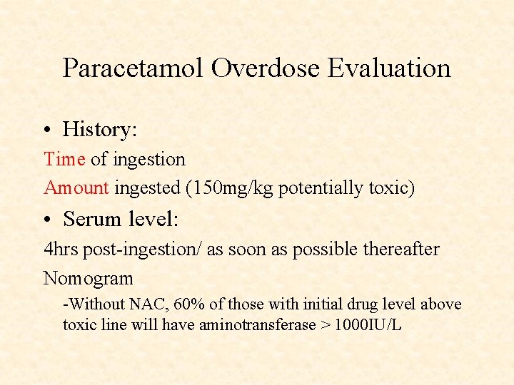 Paracetamol Overdose Evaluation • History: Time of ingestion Amount ingested (150 mg/kg potentially toxic)