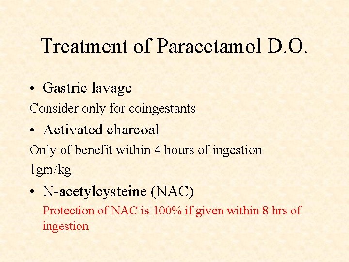 Treatment of Paracetamol D. O. • Gastric lavage Consider only for coingestants • Activated