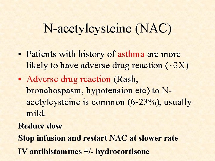 N-acetylcysteine (NAC) • Patients with history of asthma are more likely to have adverse