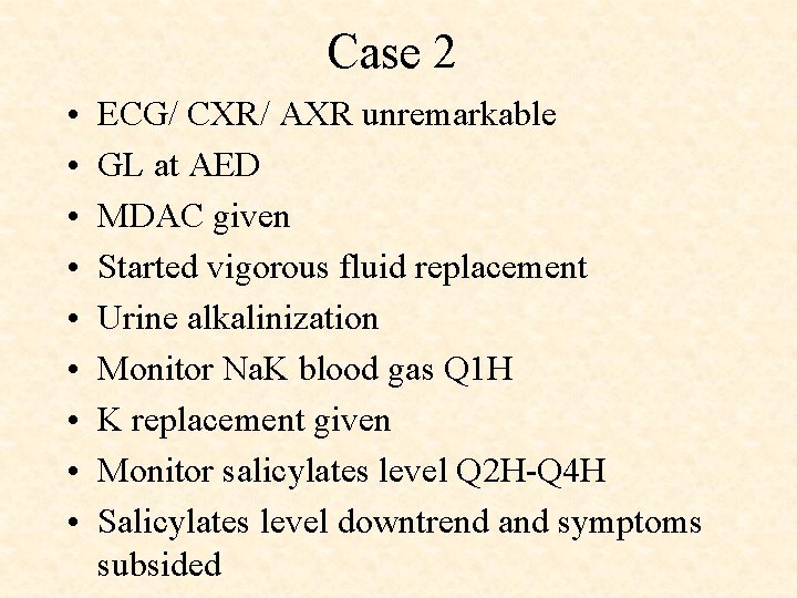 Case 2 • • • ECG/ CXR/ AXR unremarkable GL at AED MDAC given