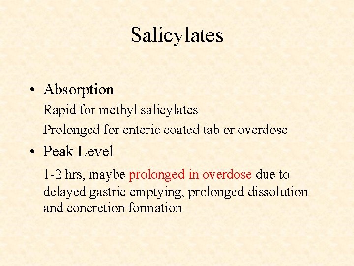 Salicylates • Absorption Rapid for methyl salicylates Prolonged for enteric coated tab or overdose