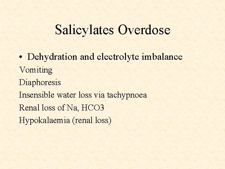 Salicylates Overdose • Dehydration and electrolyte imbalance Vomiting Diaphoresis Insensible water loss via tachypnoea