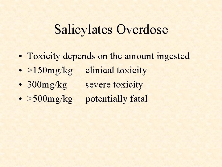 Salicylates Overdose • • Toxicity depends on the amount ingested >150 mg/kg clinical toxicity