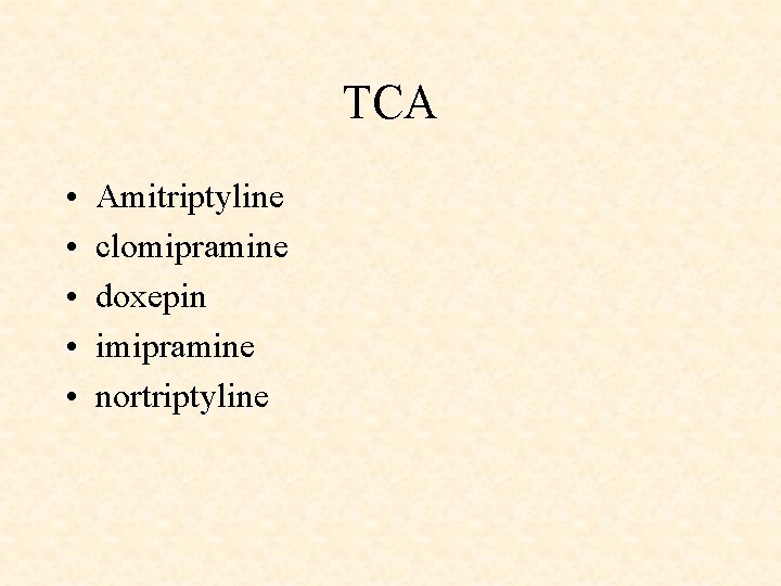 TCA • • • Amitriptyline clomipramine doxepin imipramine nortriptyline 