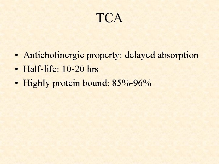 TCA • Anticholinergic property: delayed absorption • Half-life: 10 -20 hrs • Highly protein