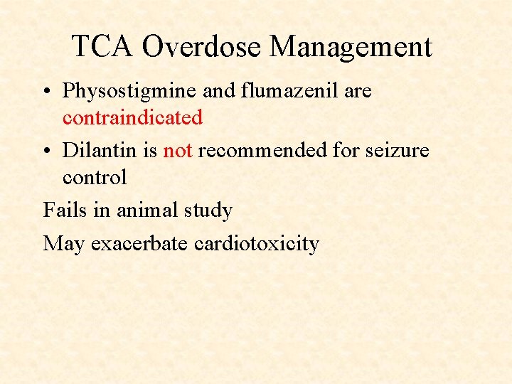 TCA Overdose Management • Physostigmine and flumazenil are contraindicated • Dilantin is not recommended