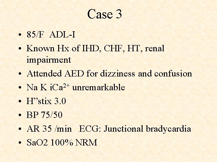 Case 3 • 85/F ADL-I • Known Hx of IHD, CHF, HT, renal impairment