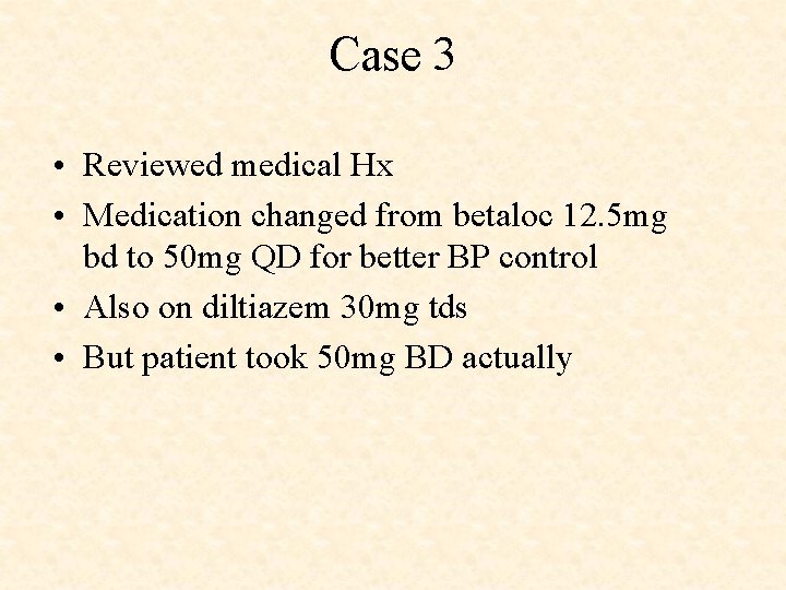 Case 3 • Reviewed medical Hx • Medication changed from betaloc 12. 5 mg