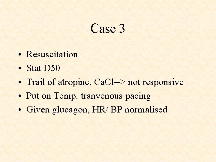 Case 3 • • • Resuscitation Stat D 50 Trail of atropine, Ca. Cl-->