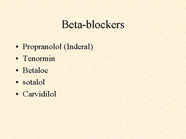 Beta-blockers • • • Propranolol (Inderal) Tenormin Betaloc sotalol Carvidilol 