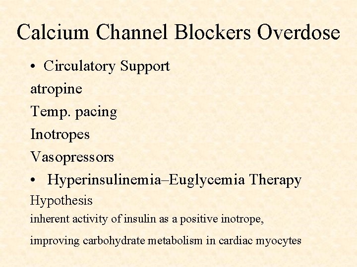 Calcium Channel Blockers Overdose • Circulatory Support atropine Temp. pacing Inotropes Vasopressors • Hyperinsulinemia–Euglycemia