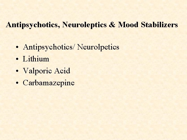Antipsychotics, Neuroleptics & Mood Stabilizers • • Antipsychotics/ Neurolpetics Lithium Valporic Acid Carbamazepine 