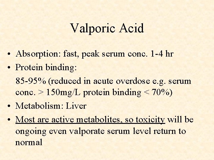 Valporic Acid • Absorption: fast, peak serum conc. 1 -4 hr • Protein binding: