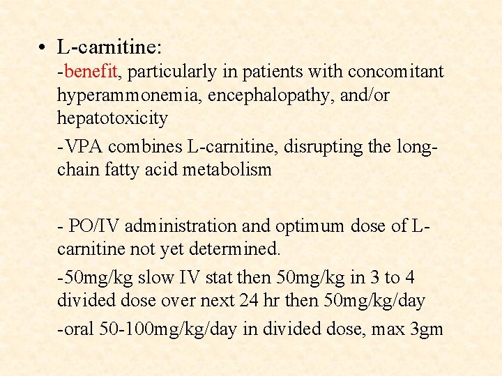  • L-carnitine: -benefit, particularly in patients with concomitant hyperammonemia, encephalopathy, and/or hepatotoxicity -VPA