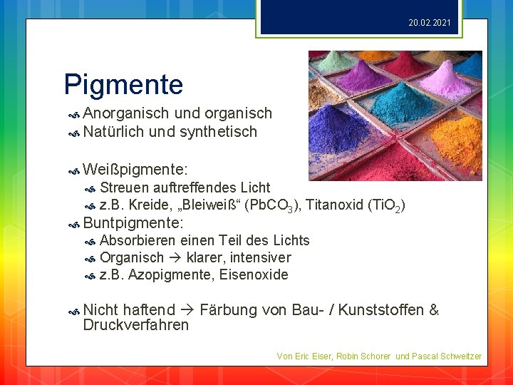 20. 02. 2021 Pigmente Anorganisch und organisch Natürlich und synthetisch Weißpigmente: Streuen auftreffendes Licht