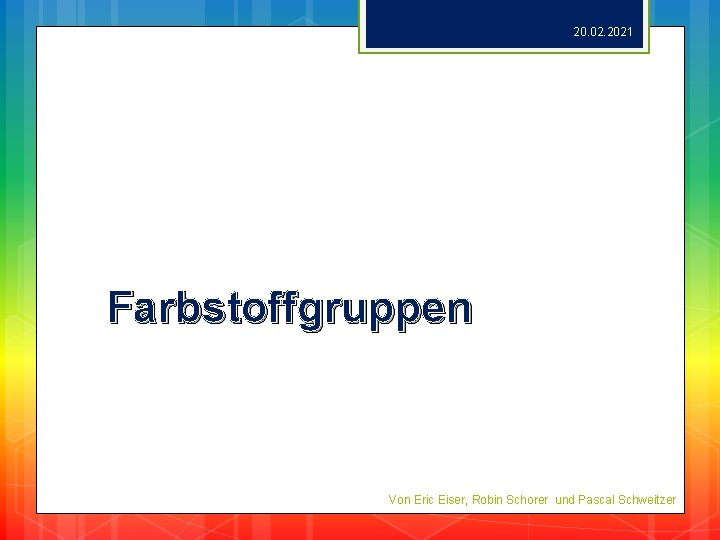 20. 02. 2021 Farbstoffgruppen Von Eric Eiser, Robin Schorer und Pascal Schweitzer 