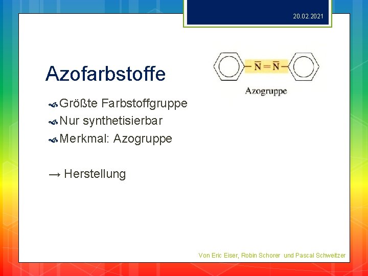 20. 02. 2021 Azofarbstoffe Größte Farbstoffgruppe Nur synthetisierbar Merkmal: Azogruppe → Herstellung Von Eric