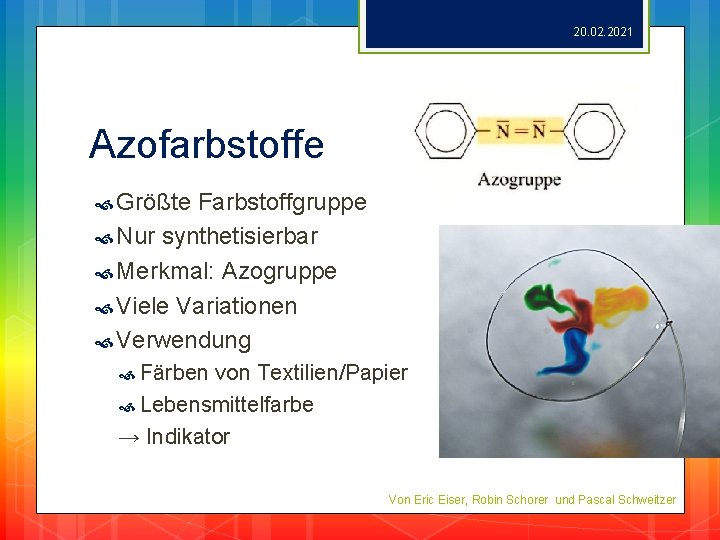 20. 02. 2021 Azofarbstoffe Größte Farbstoffgruppe Nur synthetisierbar Merkmal: Azogruppe Viele Variationen Verwendung Färben