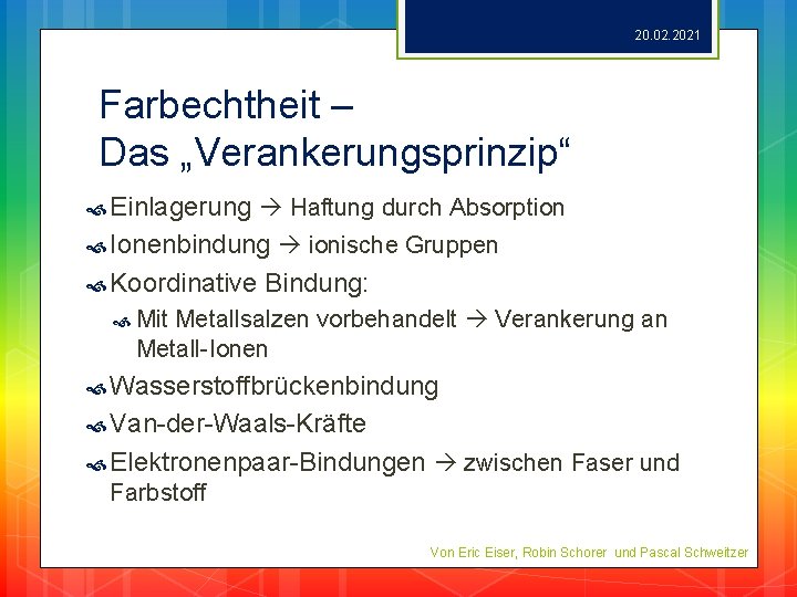 20. 02. 2021 Farbechtheit – Das „Verankerungsprinzip“ Einlagerung Haftung durch Absorption Ionenbindung ionische Gruppen