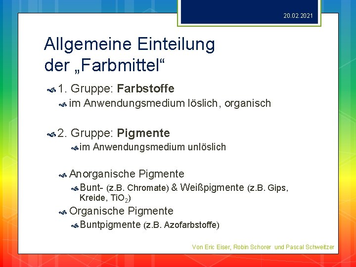 20. 02. 2021 Allgemeine Einteilung der „Farbmittel“ 1. Gruppe: Farbstoffe im 2. Anwendungsmedium löslich,