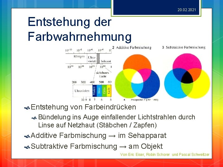 20. 02. 2021 Entstehung der Farbwahrnehmung Entstehung von Farbeindrücken Bündelung ins Auge einfallender Lichtstrahlen