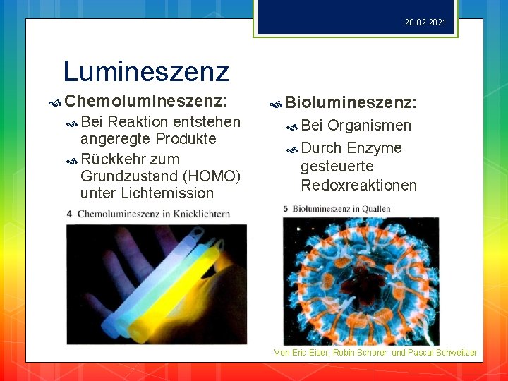 20. 02. 2021 Lumineszenz Chemolumineszenz: Bei Reaktion entstehen angeregte Produkte Rückkehr zum Grundzustand (HOMO)