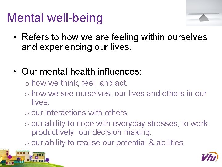Mental well-being • Refers to how we are feeling within ourselves and experiencing our