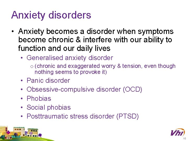 Anxiety disorders • Anxiety becomes a disorder when symptoms become chronic & interfere with