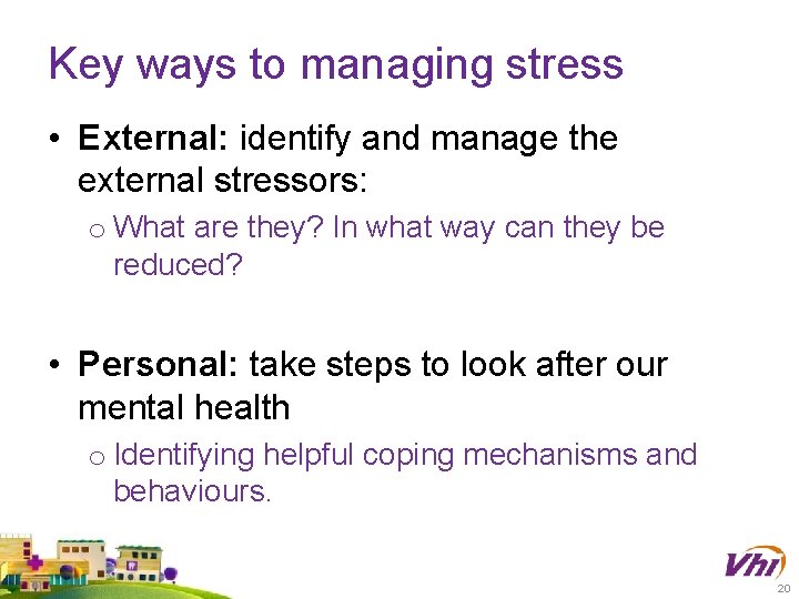 Key ways to managing stress • External: identify and manage the external stressors: o