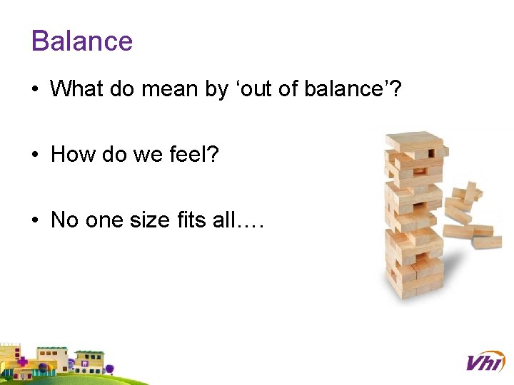 Balance • What do mean by ‘out of balance’? • How do we feel?