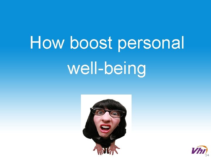 How boost personal well-being 24 How boost personal well-being 24