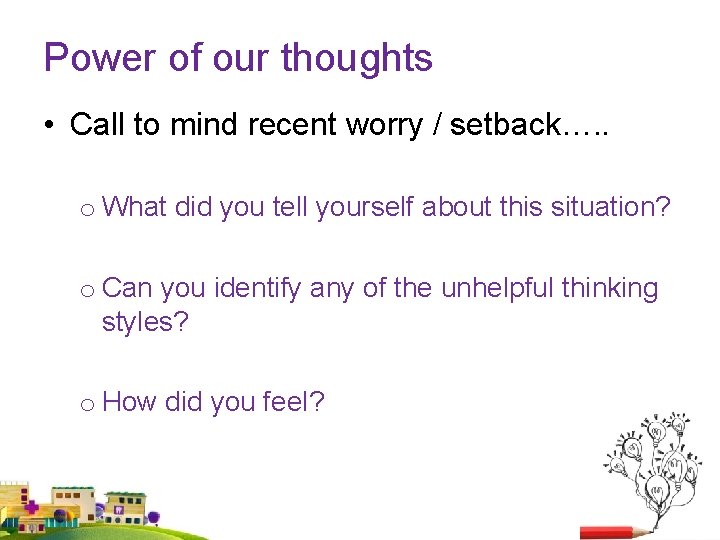 Power of our thoughts • Call to mind recent worry / setback…. . o Power of our thoughts • Call to mind recent worry / setback…. . o
