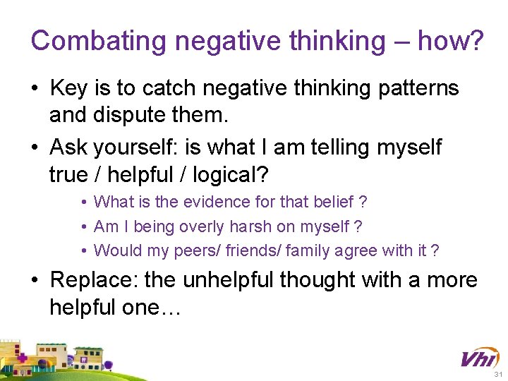 Combating negative thinking – how? • Key is to catch negative thinking patterns and