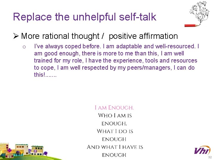 Replace the unhelpful self-talk Ø More rational thought / positive affirmation o I’ve always