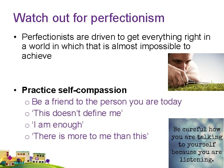 Watch out for perfectionism • Perfectionists are driven to get everything right in a