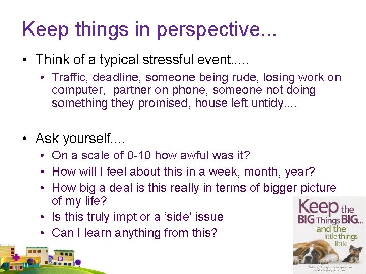 Keep things in perspective. . . • Think of a typical stressful event. .